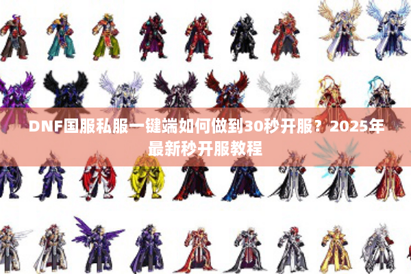 DNF国服私服一键端如何做到30秒开服？2025年最新秒开服教程