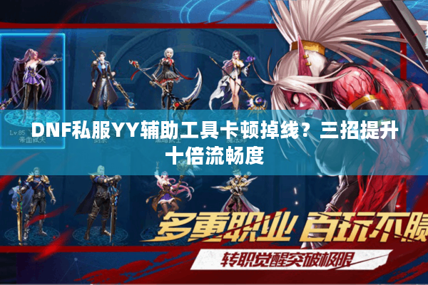 DNF私服YY辅助工具卡顿掉线？三招提升十倍流畅度
