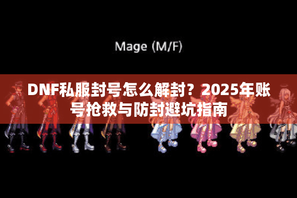 DNF私服封号怎么解封？2025年账号抢救与防封避坑指南