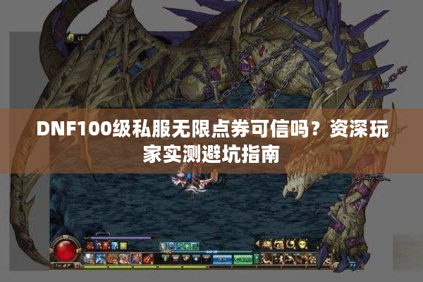 DNF100级私服无限点券可信吗？资深玩家实测避坑指南