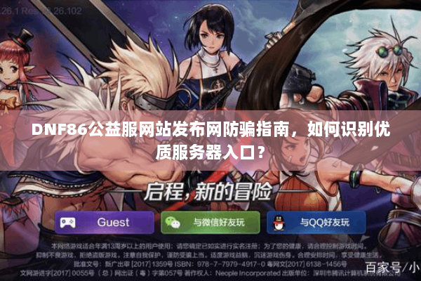 DNF86公益服网站发布网防骗指南，如何识别优质服务器入口？